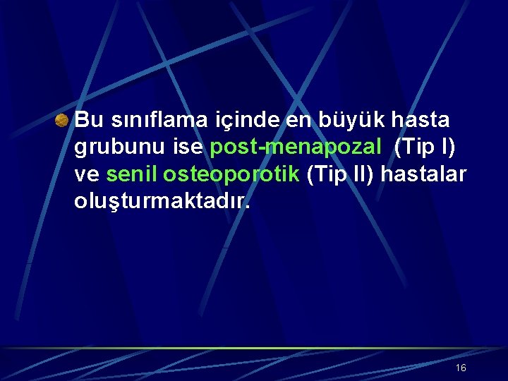 Bu sınıflama içinde en büyük hasta grubunu ise post-menapozal (Tip I) ve senil osteoporotik