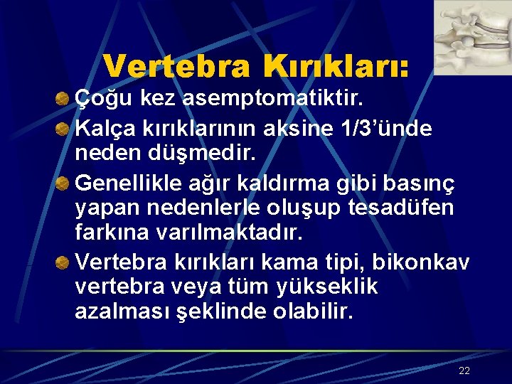 Vertebra Kırıkları: Çoğu kez asemptomatiktir. Kalça kırıklarının aksine 1/3’ünde neden düşmedir. Genellikle ağır kaldırma