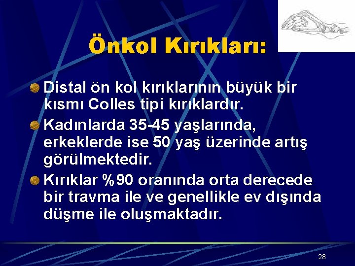 Önkol Kırıkları: Distal ön kol kırıklarının büyük bir kısmı Colles tipi kırıklardır. Kadınlarda 35