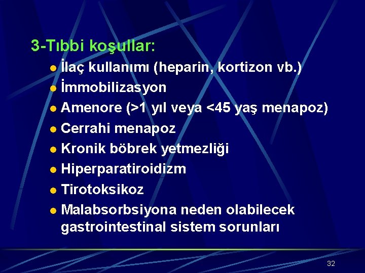 3 -Tıbbi koşullar: İlaç kullanımı (heparin, kortizon vb. ) l İmmobilizasyon l Amenore (>1