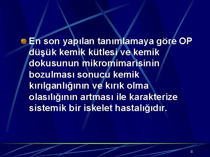 En son yapılan tanımlamaya göre OP düşük kemik kütlesi ve kemik dokusunun mikromimarisinin bozulması