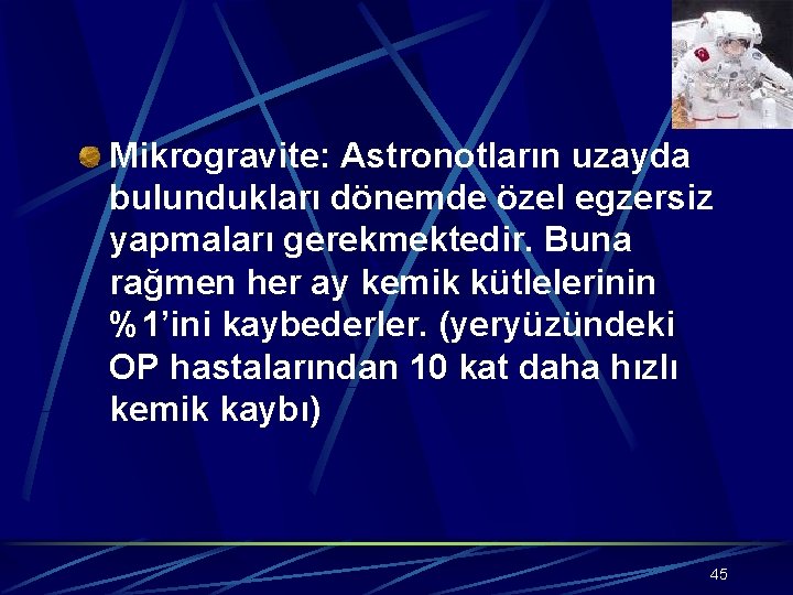 Mikrogravite: Astronotların uzayda bulundukları dönemde özel egzersiz yapmaları gerekmektedir. Buna rağmen her ay kemik