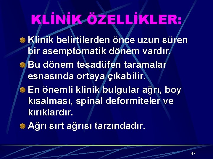 KLİNİK ÖZELLİKLER: Klinik belirtilerden önce uzun süren bir asemptomatik dönem vardır. Bu dönem tesadüfen