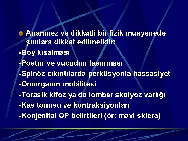 Anamnez ve dikkatli bir fizik muayenede şunlara dikkat edilmelidir: -Boy kısalması -Postur ve vücudun