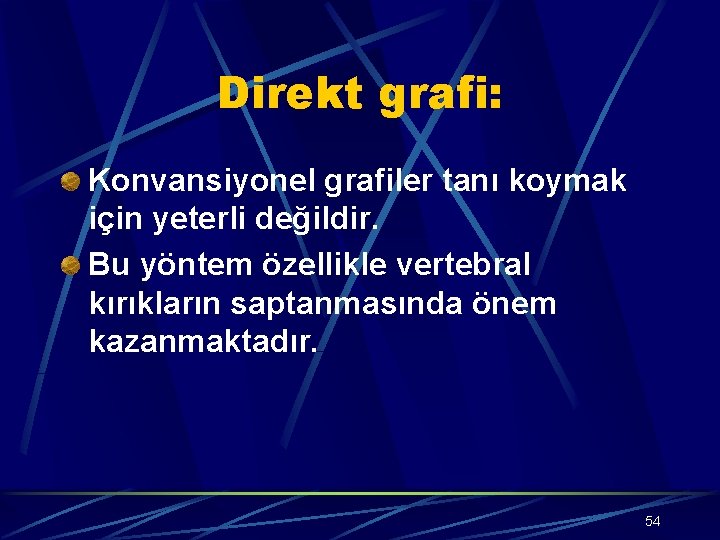 Direkt grafi: Konvansiyonel grafiler tanı koymak için yeterli değildir. Bu yöntem özellikle vertebral kırıkların