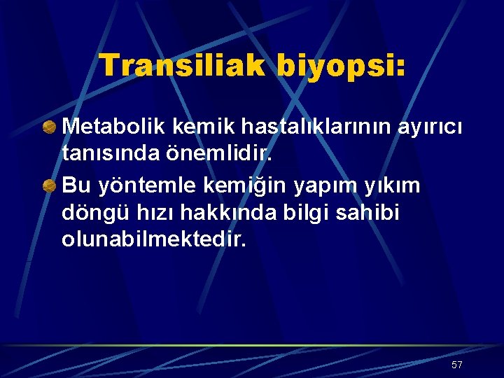 Transiliak biyopsi: Metabolik kemik hastalıklarının ayırıcı tanısında önemlidir. Bu yöntemle kemiğin yapım yıkım döngü