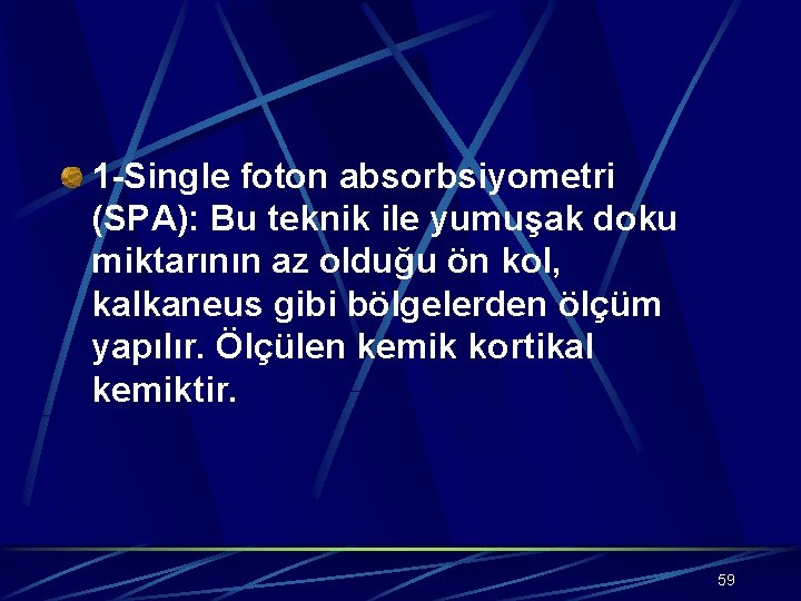 1 -Single foton absorbsiyometri (SPA): Bu teknik ile yumuşak doku miktarının az olduğu ön