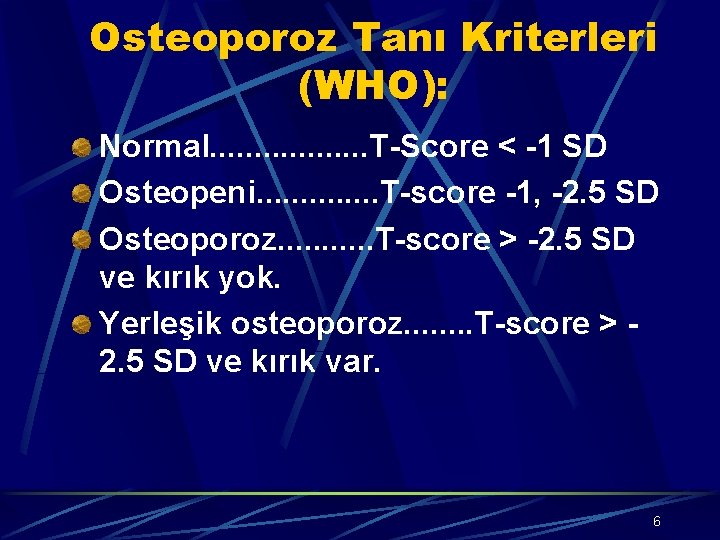 Osteoporoz Tanı Kriterleri (WHO): Normal. . . . T-Score < -1 SD Osteopeni. .