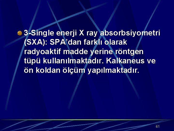 3 -Single enerji X ray absorbsiyometri (SXA): SPA’dan farklı olarak radyoaktif madde yerine röntgen