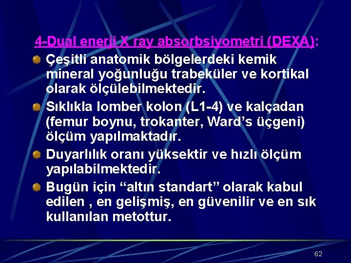 4 -Dual enerji X ray absorbsiyometri (DEXA): Çeşitli anatomik bölgelerdeki kemik mineral yoğunluğu trabeküler