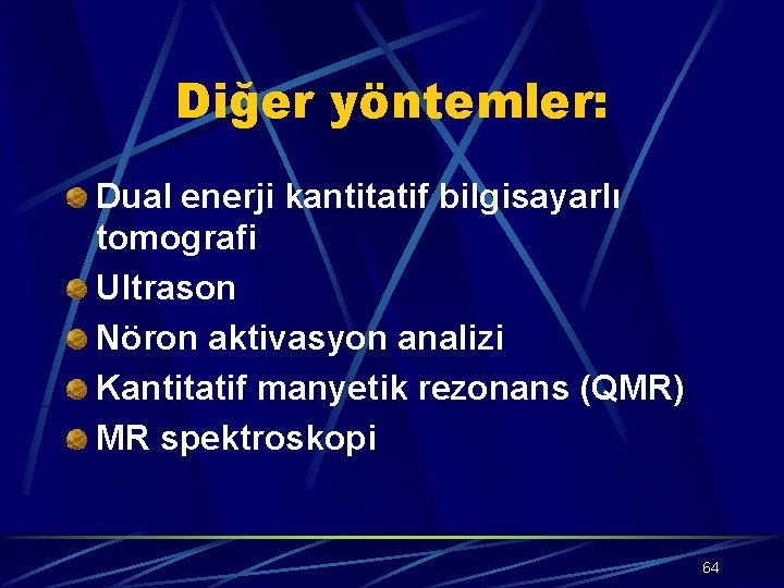 Diğer yöntemler: Dual enerji kantitatif bilgisayarlı tomografi Ultrason Nöron aktivasyon analizi Kantitatif manyetik rezonans