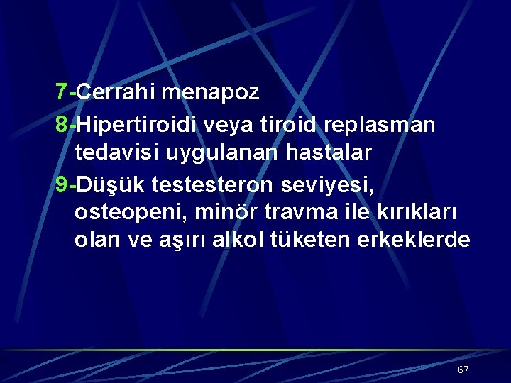 7 -Cerrahi menapoz 8 -Hipertiroidi veya tiroid replasman tedavisi uygulanan hastalar 9 -Düşük testesteron