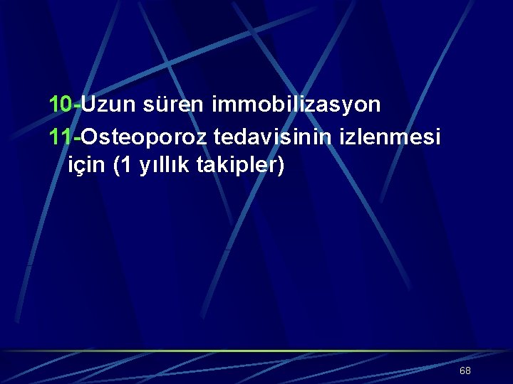 10 -Uzun süren immobilizasyon 11 -Osteoporoz tedavisinin izlenmesi için (1 yıllık takipler) 68 