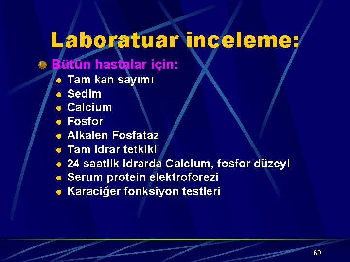 Laboratuar inceleme: Bütün hastalar için: l l l l l Tam kan sayımı Sedim