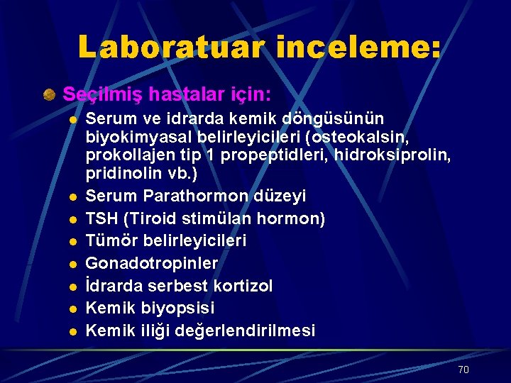 Laboratuar inceleme: Seçilmiş hastalar için: l l l l Serum ve idrarda kemik döngüsünün