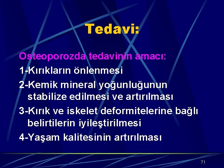 Tedavi: Osteoporozda tedavinin amacı: 1 -Kırıkların önlenmesi 2 -Kemik mineral yoğunluğunun stabilize edilmesi ve