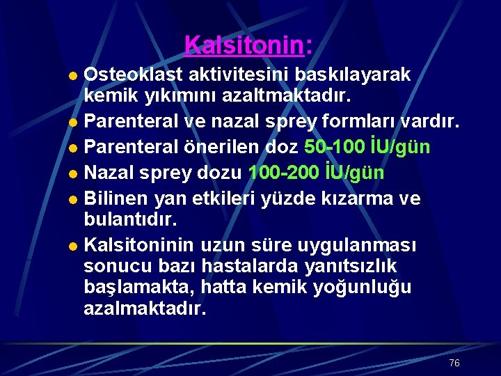 Kalsitonin: Osteoklast aktivitesini baskılayarak kemik yıkımını azaltmaktadır. l Parenteral ve nazal sprey formları vardır.