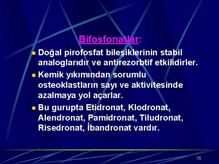 Bifosfonatlar: Doğal pirofosfat bileşiklerinin stabil analoglarıdır ve antirezorbtif etkilidirler. l Kemik yıkımından sorumlu osteoklastların