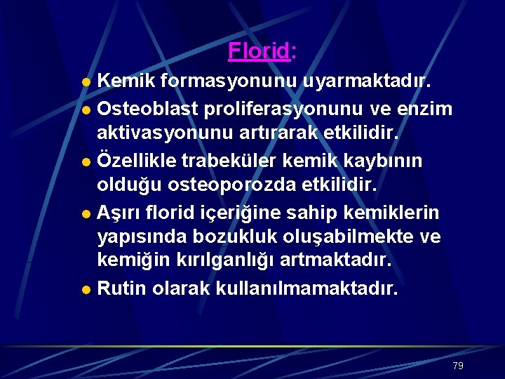 Florid: Kemik formasyonunu uyarmaktadır. l Osteoblast proliferasyonunu ve enzim aktivasyonunu artırarak etkilidir. l Özellikle