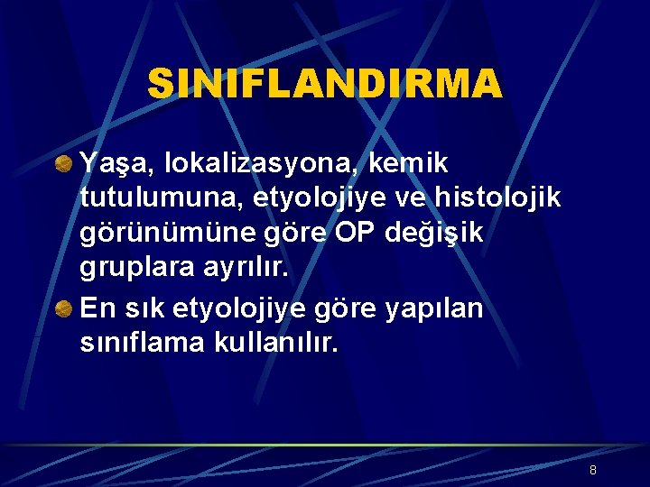 SINIFLANDIRMA Yaşa, lokalizasyona, kemik tutulumuna, etyolojiye ve histolojik görünümüne göre OP değişik gruplara ayrılır.