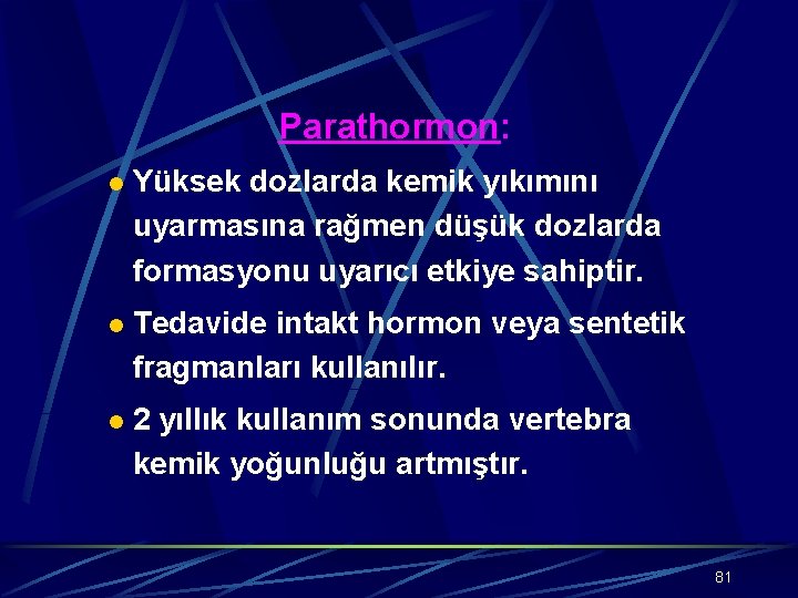 Parathormon: l Yüksek dozlarda kemik yıkımını uyarmasına rağmen düşük dozlarda formasyonu uyarıcı etkiye sahiptir.