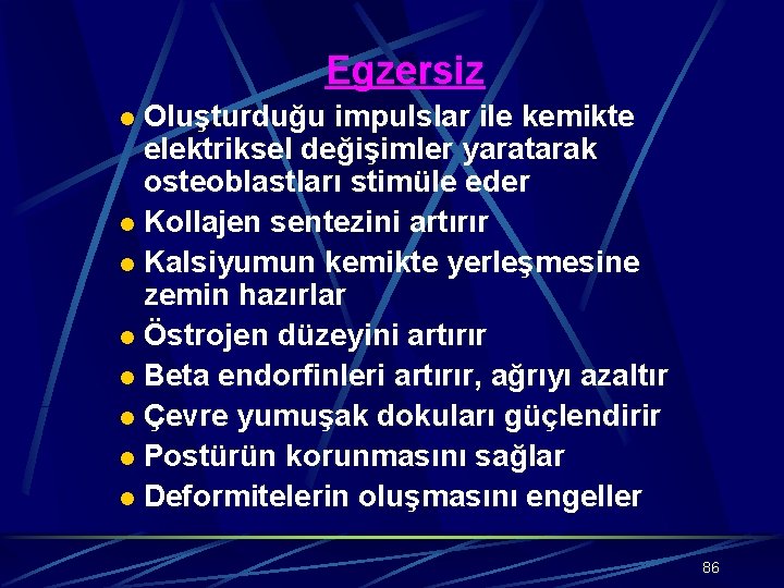 Egzersiz Oluşturduğu impulslar ile kemikte elektriksel değişimler yaratarak osteoblastları stimüle eder l Kollajen sentezini