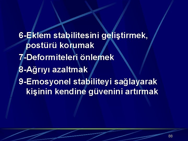 6 -Eklem stabilitesini geliştirmek, postürü korumak 7 -Deformiteleri önlemek 8 -Ağrıyı azaltmak 9 -Emosyonel