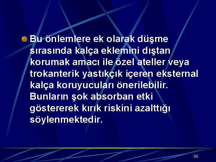 Bu önlemlere ek olarak düşme sırasında kalça eklemini dıştan korumak amacı ile özel ateller