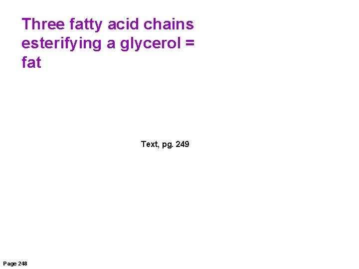Three fatty acid chains esterifying a glycerol = fat Text, pg. 249 Page 248