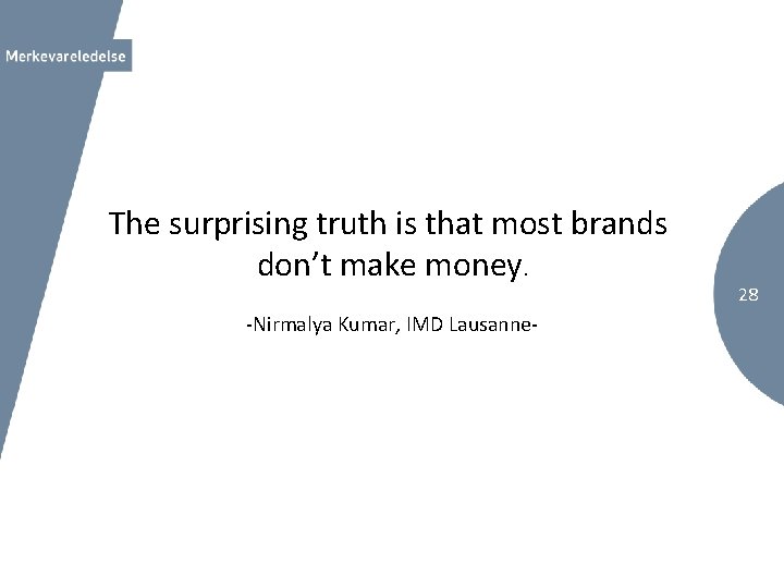 The surprising truth is that most brands don’t make money. -Nirmalya Kumar, IMD Lausanne-