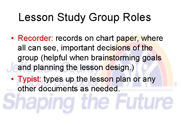 Lesson Study Group Roles • Recorder: records on chart paper, where all can see,