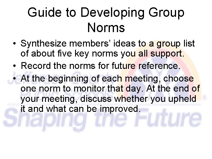 Guide to Developing Group Norms • Synthesize members’ ideas to a group list of