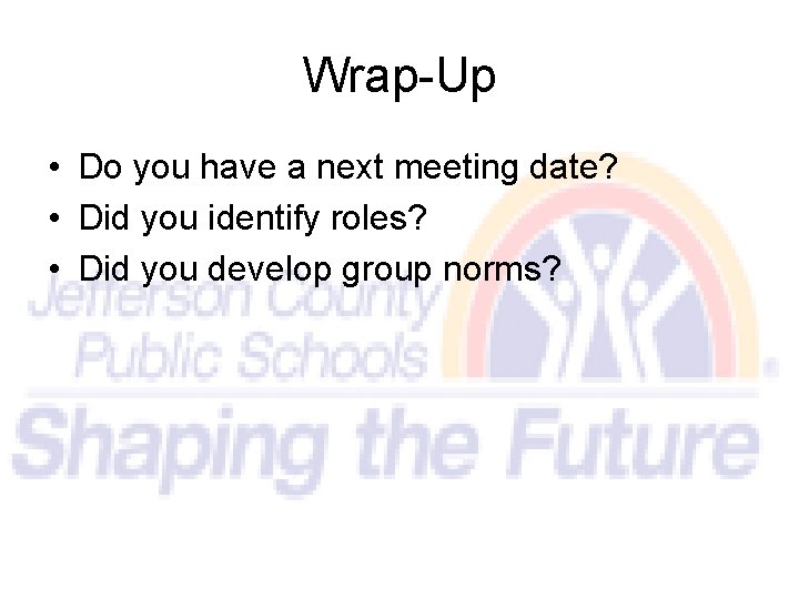 Wrap-Up • Do you have a next meeting date? • Did you identify roles?