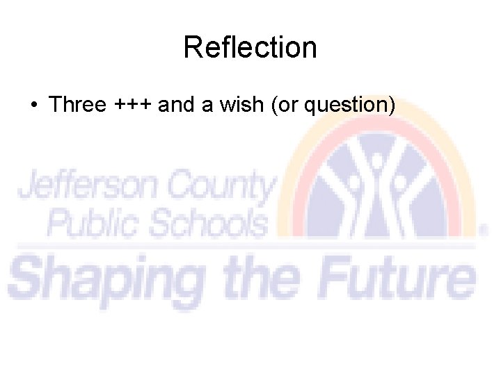 Reflection • Three +++ and a wish (or question) 