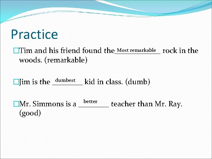 Practice Most remarkable rock in the �Tim and his friend found the______ woods. (remarkable)