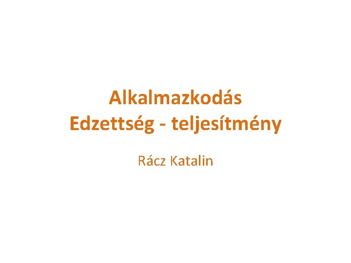 Alkalmazkodás Edzettség - teljesítmény Rácz Katalin 