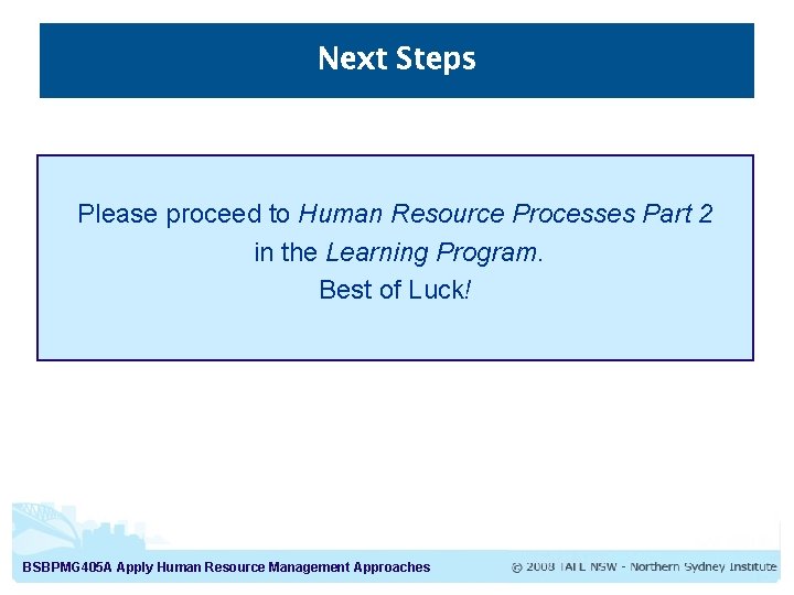 Next Steps Please proceed to Human Resource Processes Part 2 in the Learning Program.