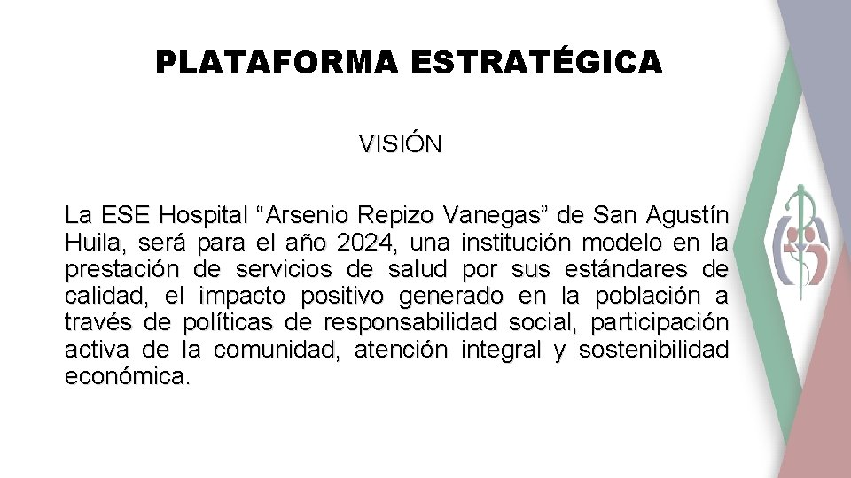 PLATAFORMA ESTRATÉGICA VISIÓN La ESE Hospital “Arsenio Repizo Vanegas” de San Agustín Huila, será