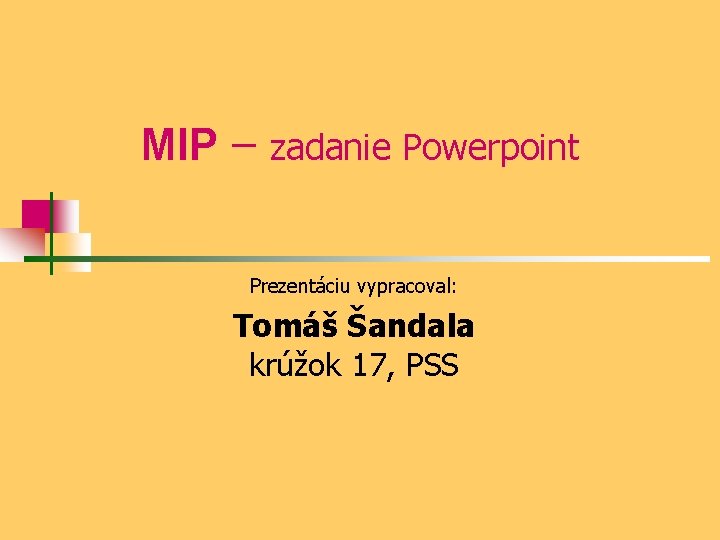 MIP – zadanie Powerpoint Prezentáciu vypracoval: Tomáš Šandala krúžok 17, PSS 