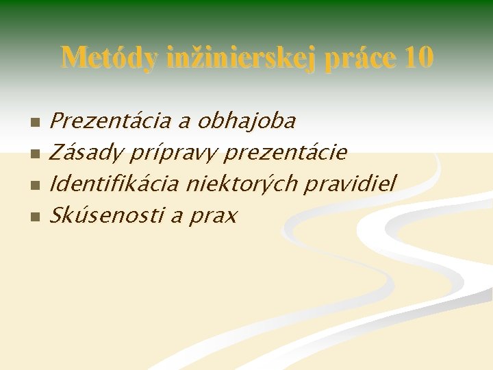 Metódy inžinierskej práce 10 Prezentácia a obhajoba n Zásady prípravy prezentácie n Identifikácia niektorých