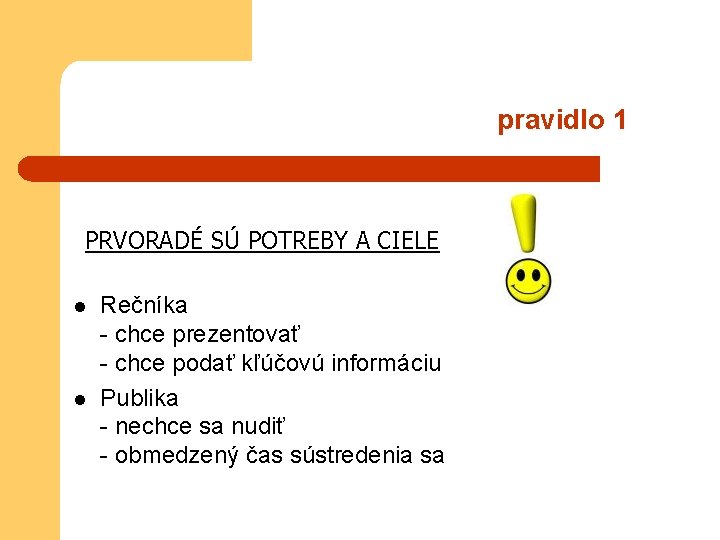 pravidlo 1 PRVORADÉ SÚ POTREBY A CIELE l l Rečníka - chce prezentovať -