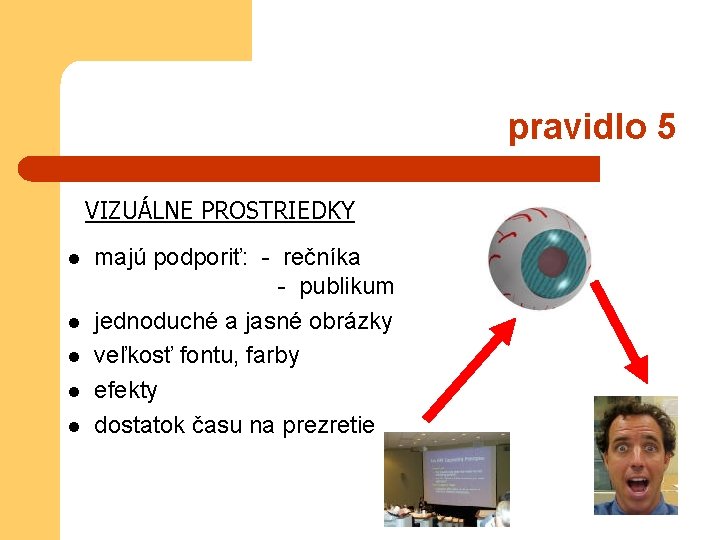 pravidlo 5 VIZUÁLNE PROSTRIEDKY l l l majú podporiť: - rečníka - publikum jednoduché