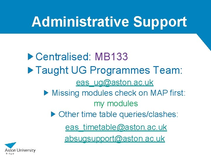 Administrative Support Centralised: MB 133 Taught UG Programmes Team: eas_ug@aston. ac. uk Missing modules