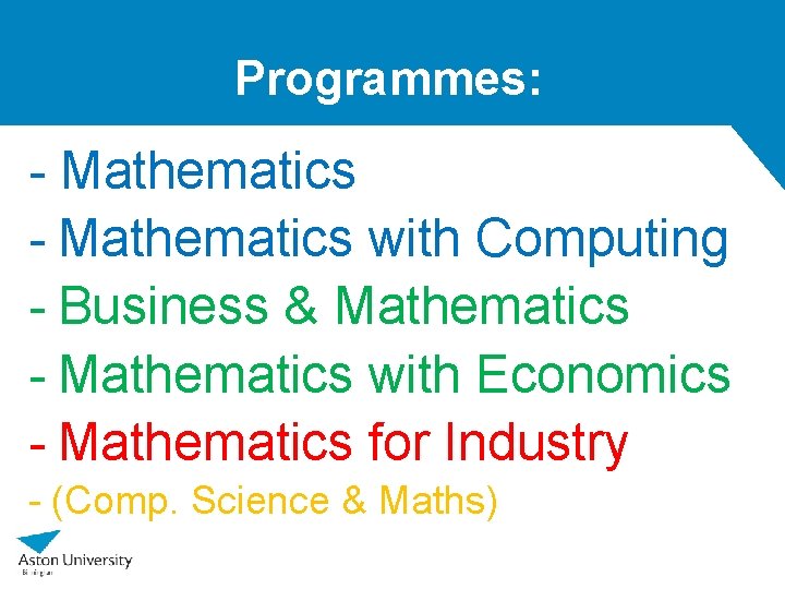 Programmes: - Mathematics with Computing - Business & Mathematics - Mathematics with Economics -