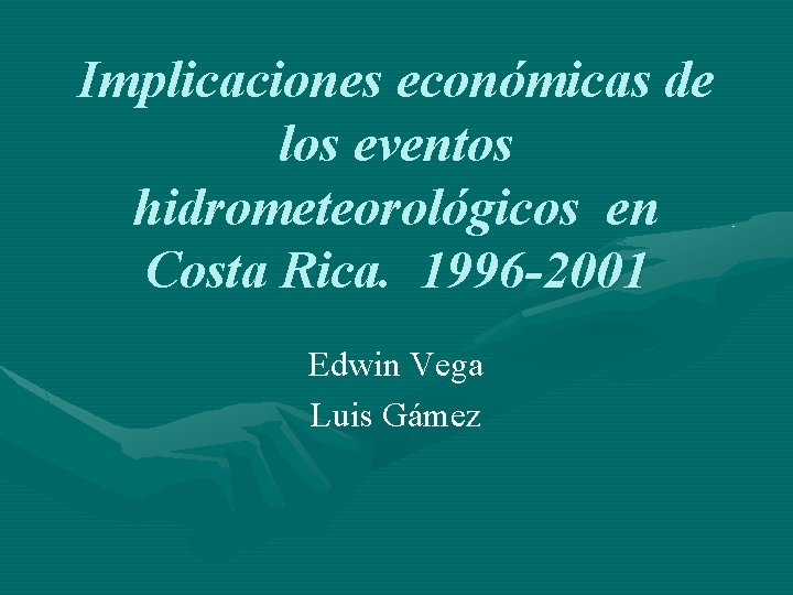 Implicaciones económicas de los eventos hidrometeorológicos en Costa Rica. 1996 -2001 Edwin Vega Luis