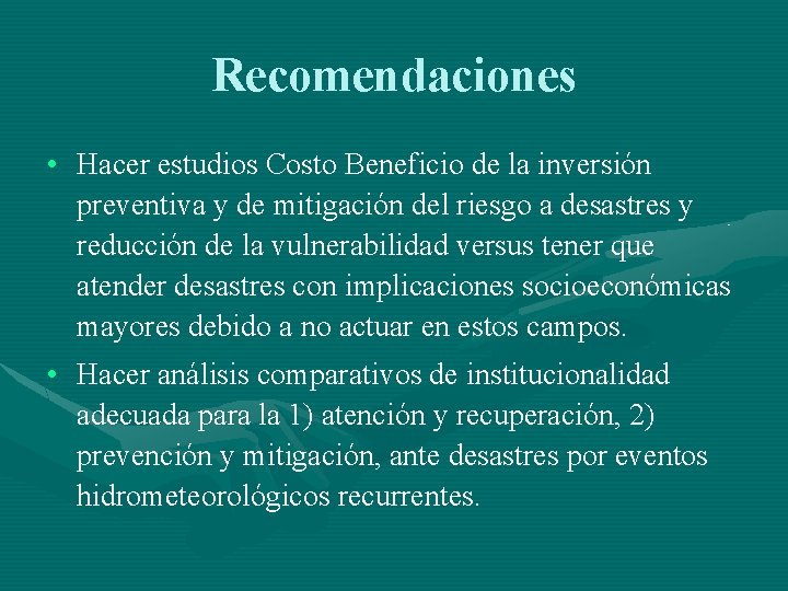 Recomendaciones • Hacer estudios Costo Beneficio de la inversión preventiva y de mitigación del