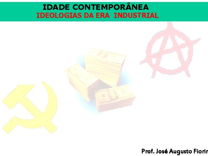 IDADE CONTEMPOR NEA IDEOLOGIAS DA ERA INDUSTRIAL Prof. José Augusto Fiorin 