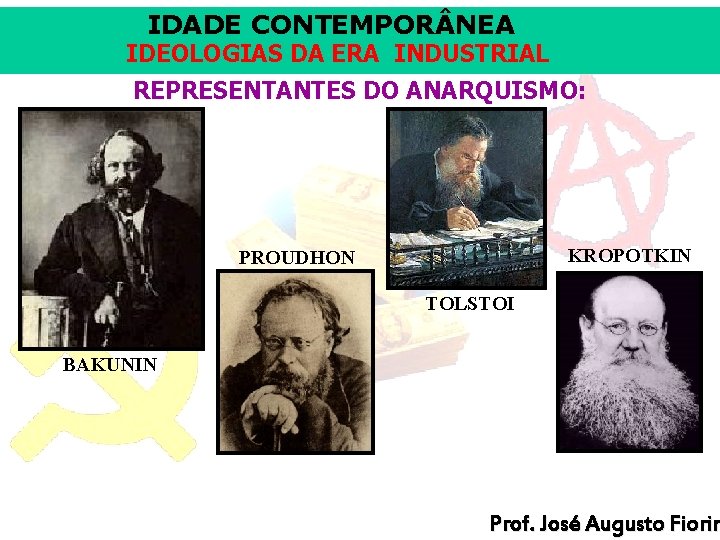 IDADE CONTEMPOR NEA IDEOLOGIAS DA ERA INDUSTRIAL REPRESENTANTES DO ANARQUISMO: KROPOTKIN PROUDHON TOLSTOI BAKUNIN