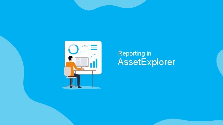 Reporting in Asset. Explorer 