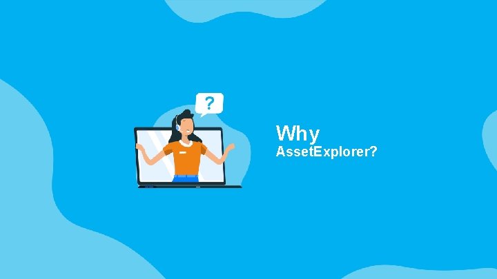 Why Asset. Explorer? 